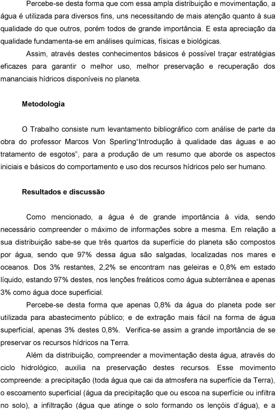 Assim, através destes conhecimentos básicos é possível traçar estratégias eficazes para garantir o melhor uso, melhor preservação e recuperação dos mananciais hídricos disponíveis no planeta.