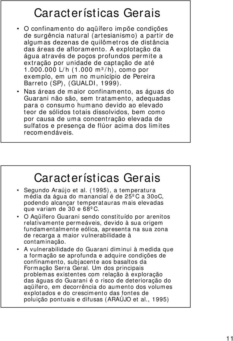 000 m³/h), como por exemplo, em um no município de Pereira Barreto (SP), (GUALDI, 1999).