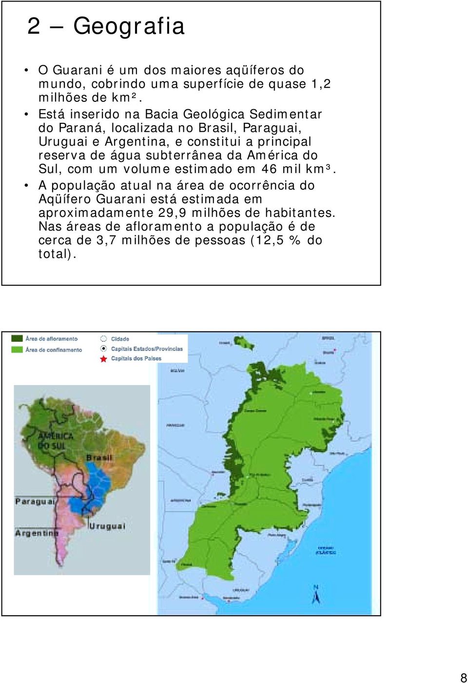 reserva de água subterrânea da América do Sul, com um volume estimado em 46 mil km³.