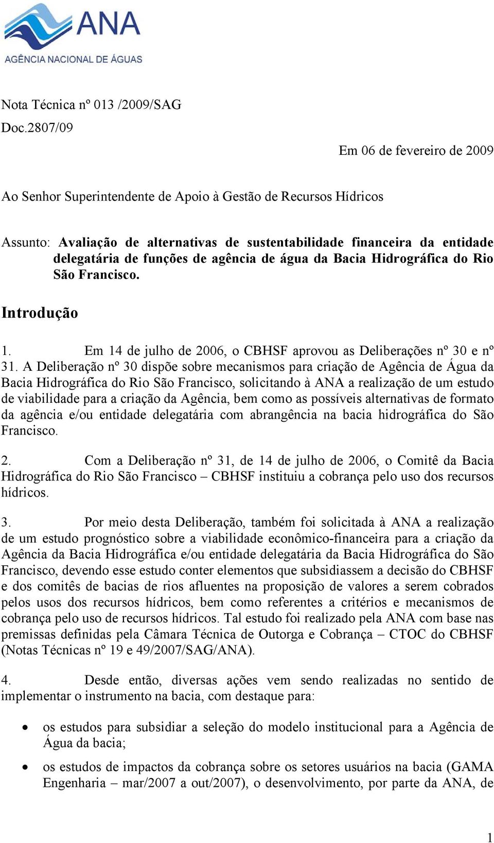 funções de agência de água da Bacia Hidrográfica do Rio São Francisco. Introdução 1. Em 14 de julho de 2006, o CBHSF aprovou as Deliberações nº 30 e nº 31.