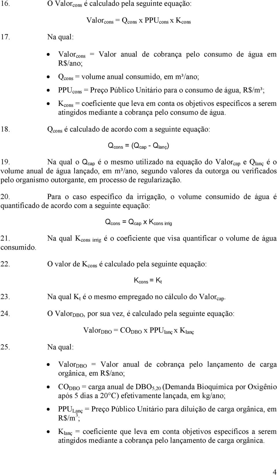 para o consumo de água, R$/m³; K cons = coeficiente que leva em conta os objetivos específicos a serem atingidos mediante a cobrança pelo consumo de água. 18.