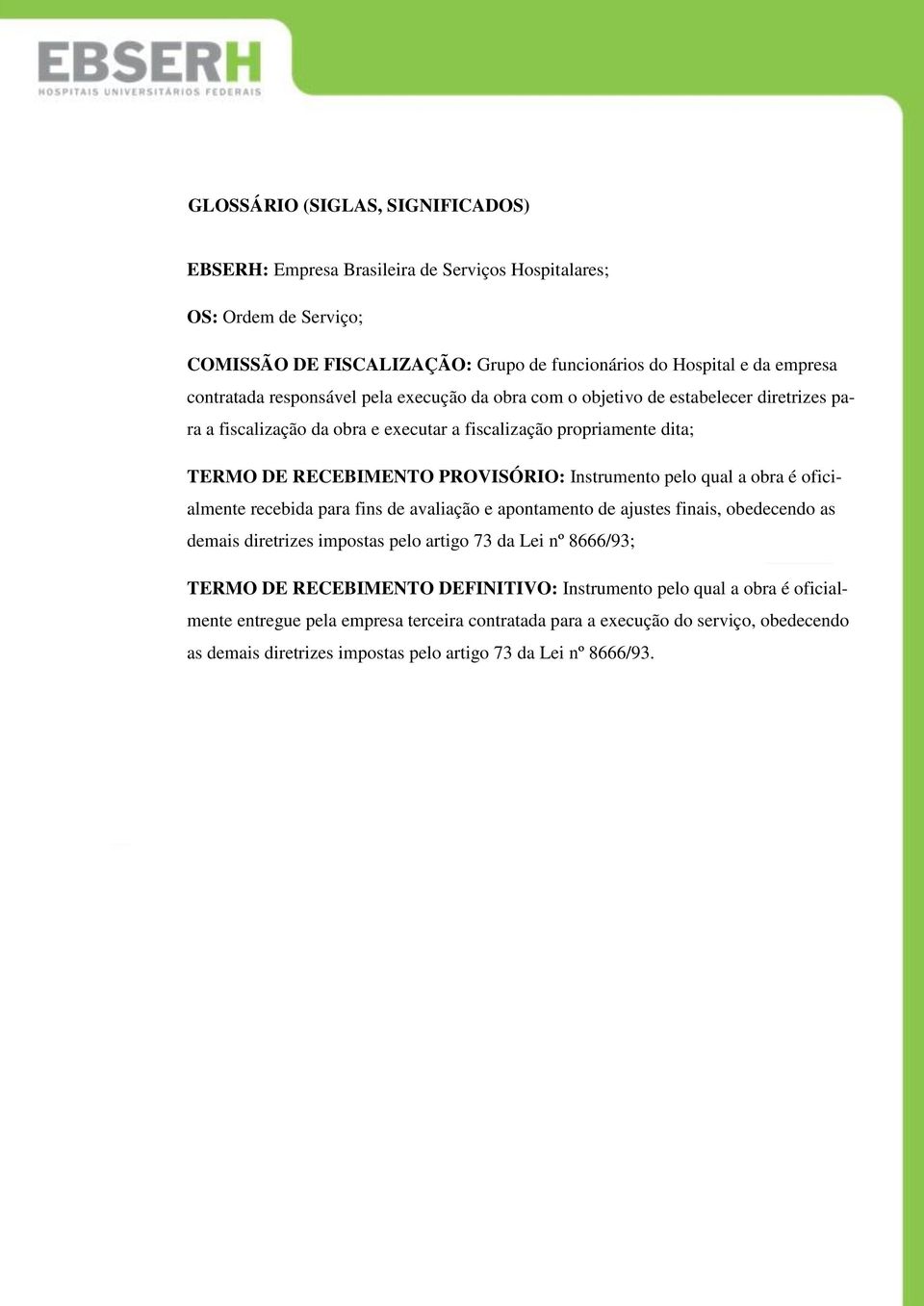 pelo qual a obra é oficialmente recebida para fins de avaliação e apontamento de ajustes finais, obedecendo as demais diretrizes impostas pelo artigo 73 da Lei nº 8666/93; TERMO DE RECEBIMENTO