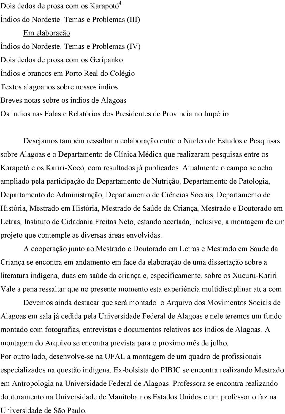 e Relatórios dos Presidentes de Província no Império Desejamos também ressaltar a colaboração entre o Núcleo de Estudos e Pesquisas sobre Alagoas e o Departamento de Clínica Médica que realizaram