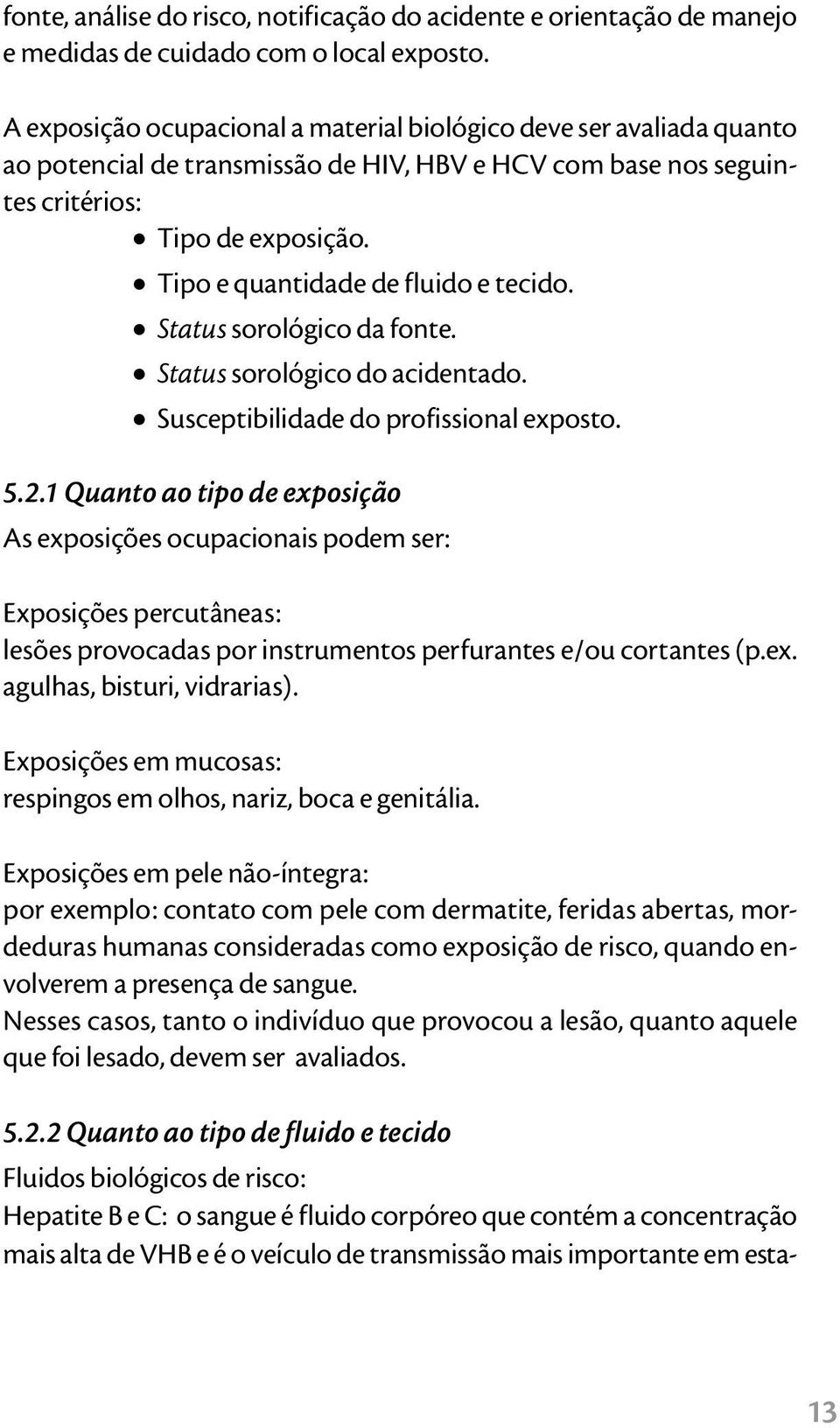 Tipo e quantidade de fluido e tecido. Status sorológico da fonte. Status sorológico do acidentado. Susceptibilidade do profissional exposto. 5.2.