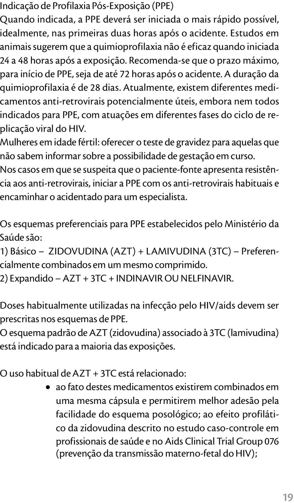 Recomenda-se que o prazo máximo, para início de PPE, seja de até 72 horas após o acidente. A duração da quimioprofilaxia é de 28 dias.