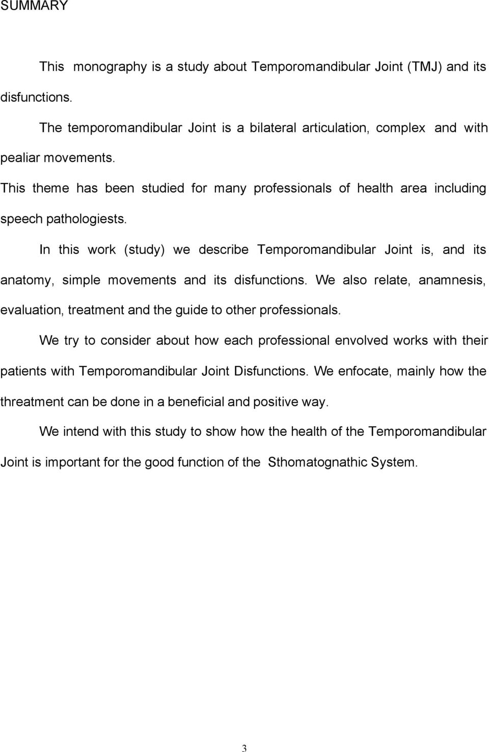 In this work (study) we describe Temporomandibular Joint is, and its anatomy, simple movements and its disfunctions.