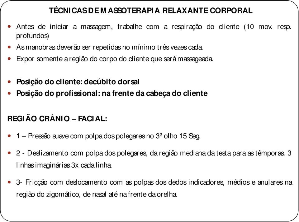 Posição do cliente: decúbito dorsal Posição do profissional: na frente da cabeça do cliente REGIÃO CRÂNIO FACIAL: 1 Pressão suave com polpa dos polegares no 3º olho 15 Seg.