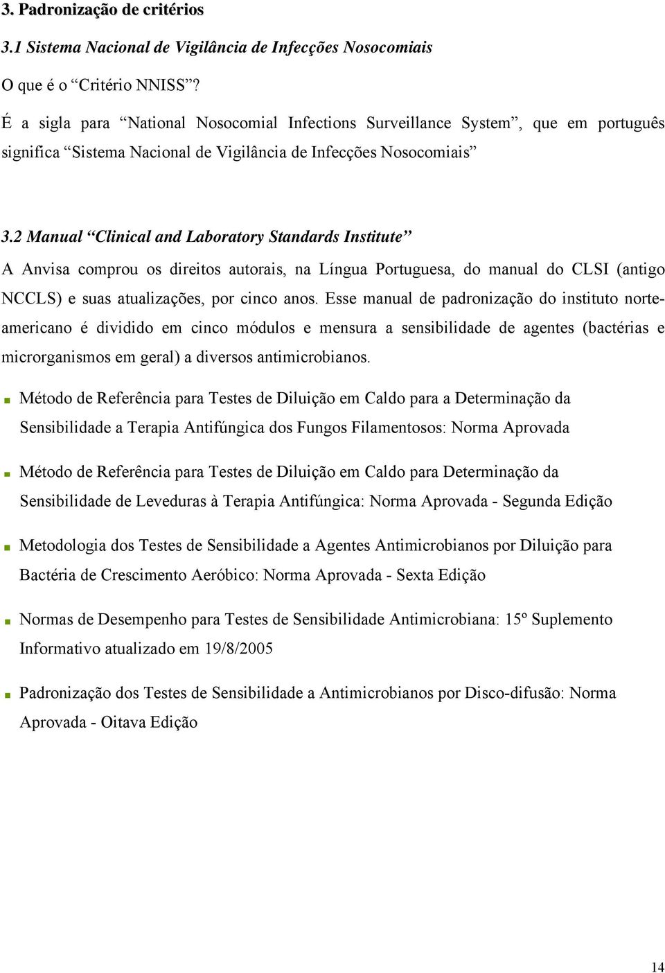 2 Manual Clinical and Laboratory Standards Institute A Anvisa comprou os direitos autorais, na Língua Portuguesa, do manual do CLSI (antigo NCCLS) e suas atualizações, por cinco anos.