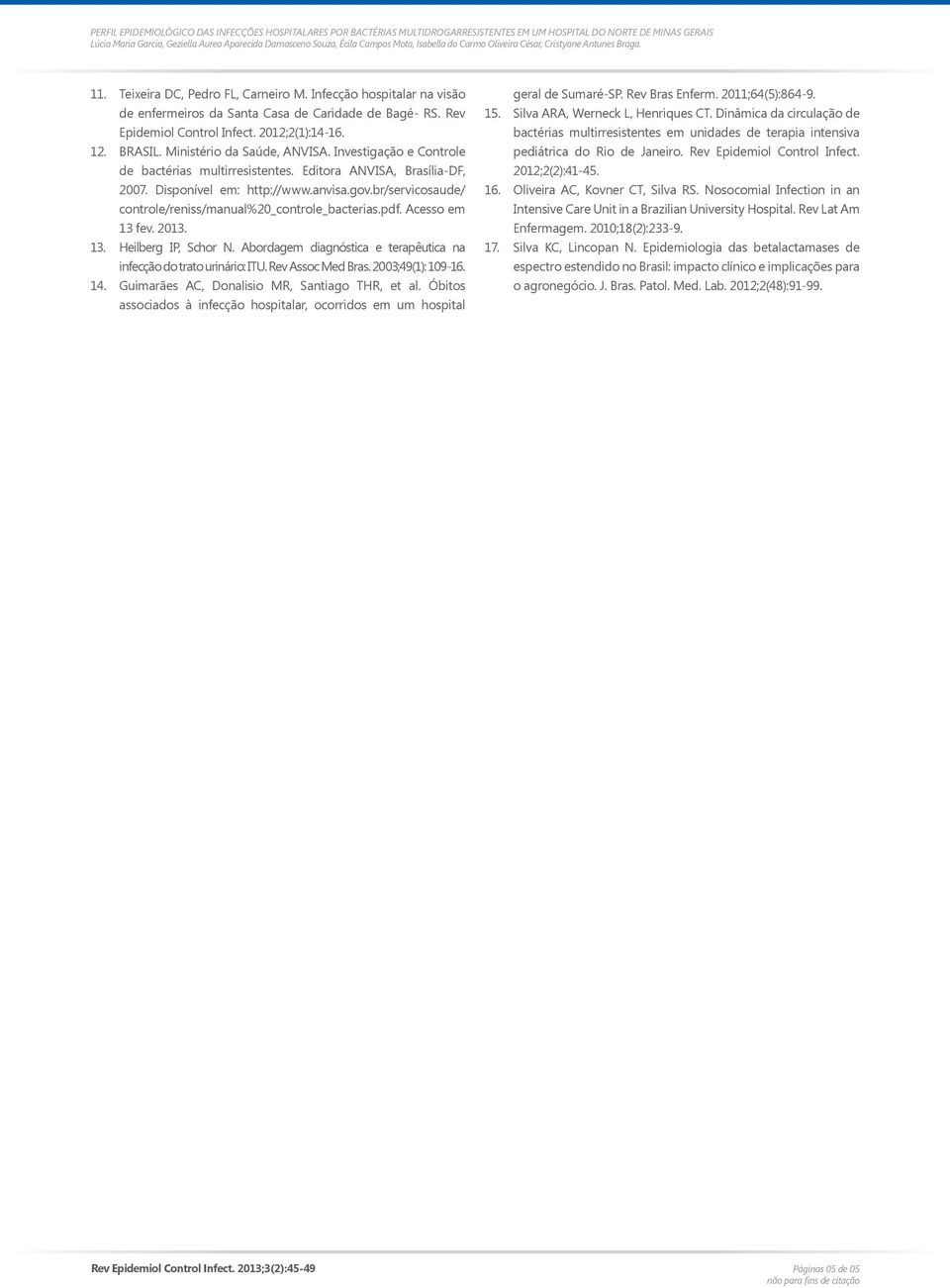 br/servicosaude/ controle/reniss/manual%20_controle_bacterias.pdf. Acesso em 13 fev. 2013. 13. Heilberg IP, Schor N. Abordagem diagnóstica e terapêutica na infecção do trato urinário: ITU.