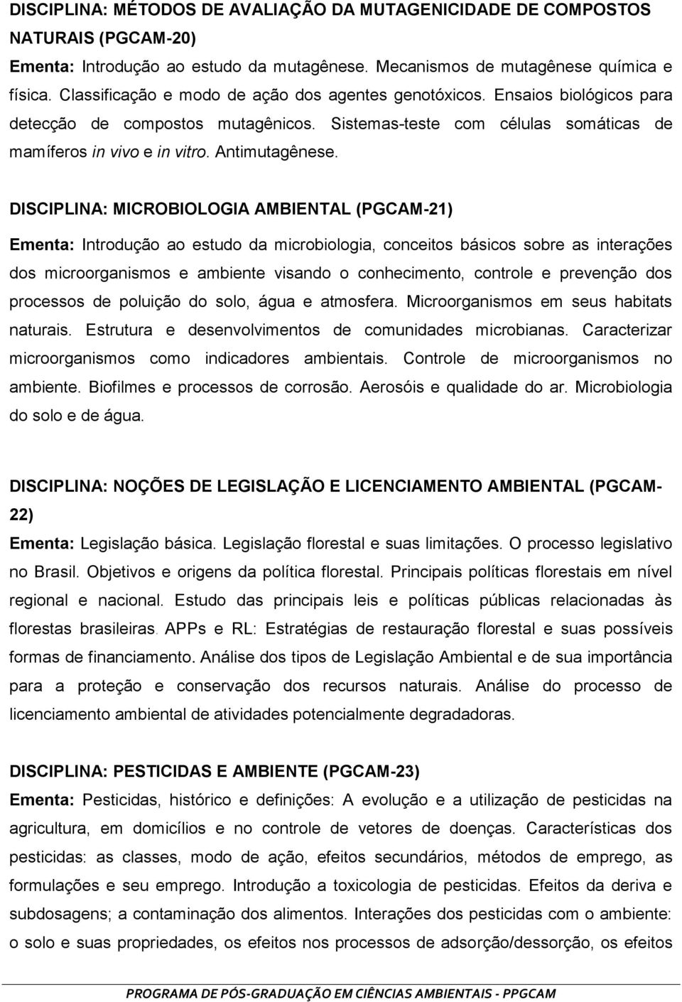 DISCIPLINA: MICROBIOLOGIA AMBIENTAL (PGCAM-21) Ementa: Introdução ao estudo da microbiologia, conceitos básicos sobre as interações dos microorganismos e ambiente visando o conhecimento, controle e