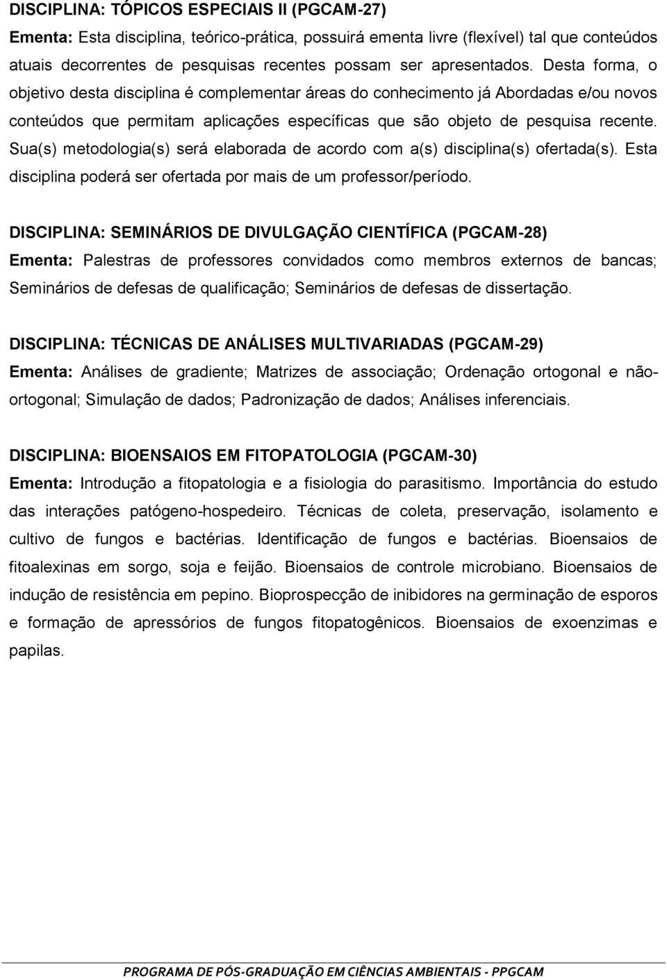 Sua(s) metodologia(s) será elaborada de acordo com a(s) disciplina(s) ofertada(s). Esta disciplina poderá ser ofertada por mais de um professor/período.