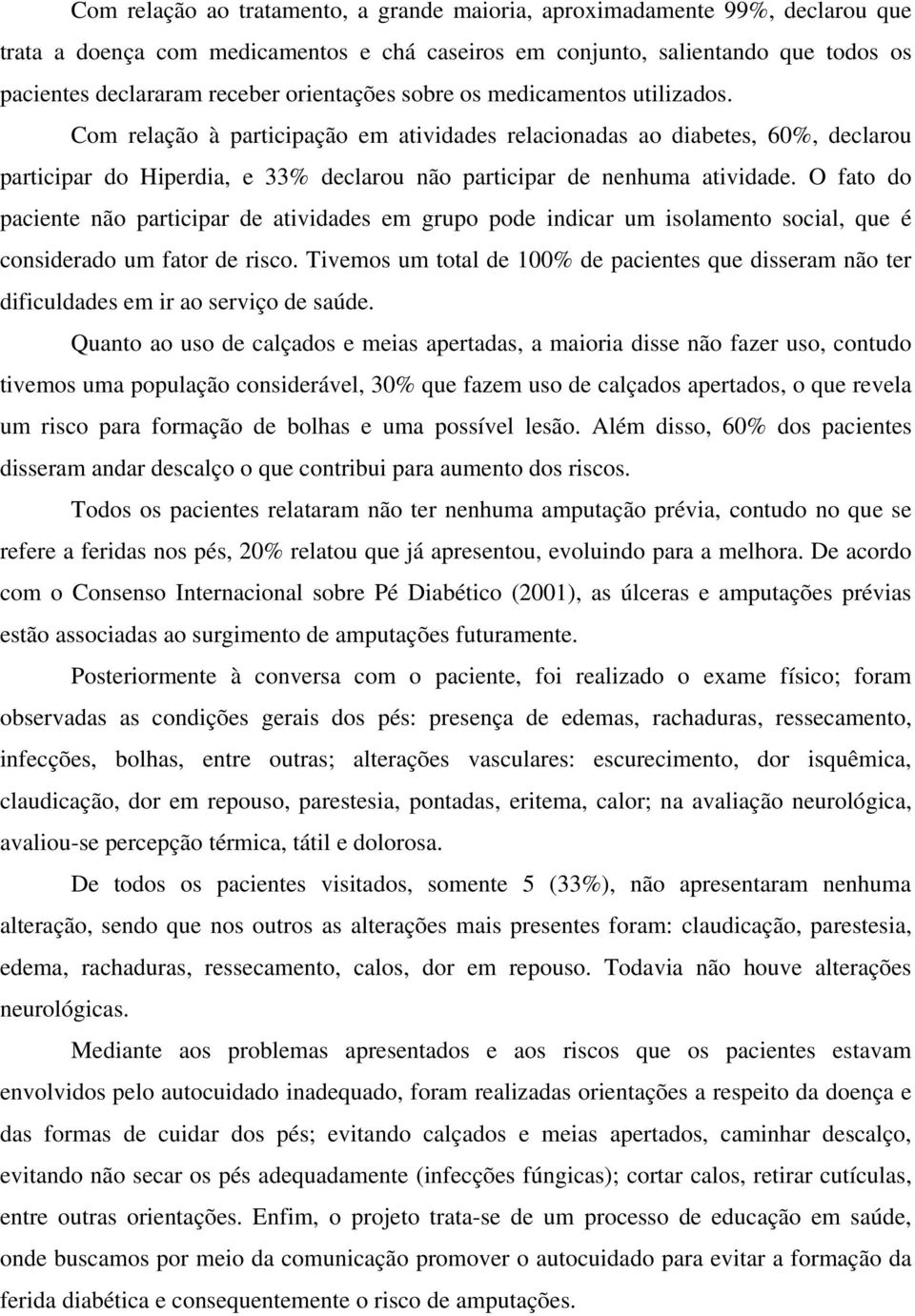 Com relação à participação em atividades relacionadas ao diabetes, 60%, declarou participar do Hiperdia, e 33% declarou não participar de nenhuma atividade.