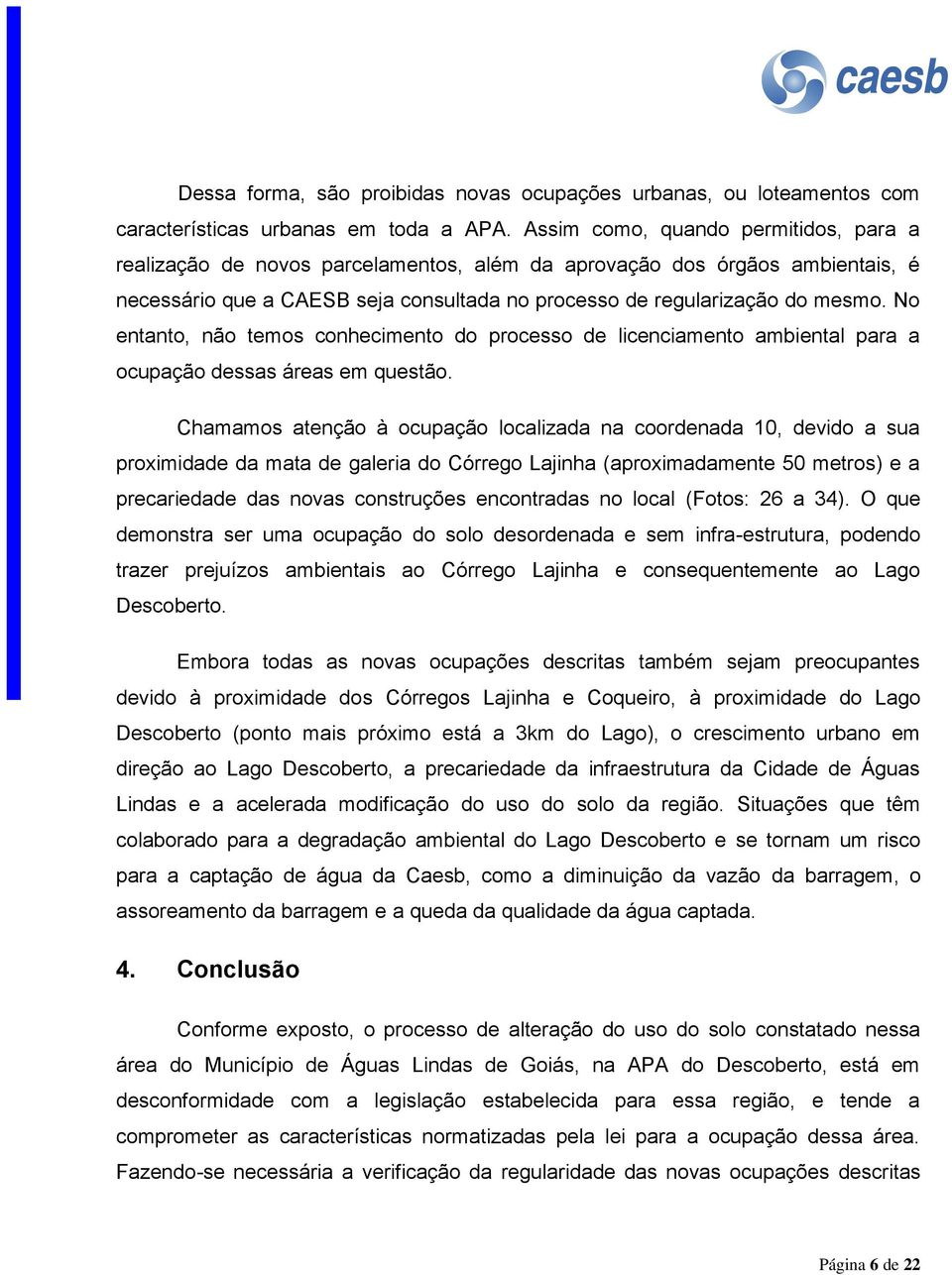 No entanto, não temos conhecimento do processo de licenciamento ambiental para a ocupação dessas áreas em questão.