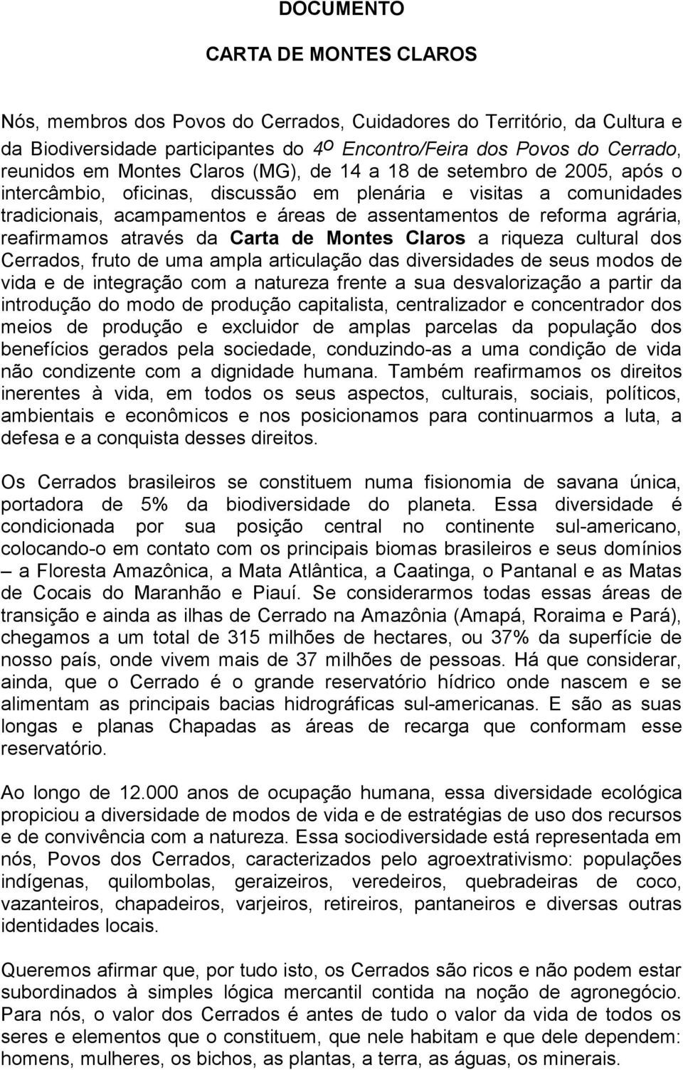 reafirmamos através da Carta de Montes Claros a riqueza cultural dos Cerrados, fruto de uma ampla articulação das diversidades de seus modos de vida e de integração com a natureza frente a sua