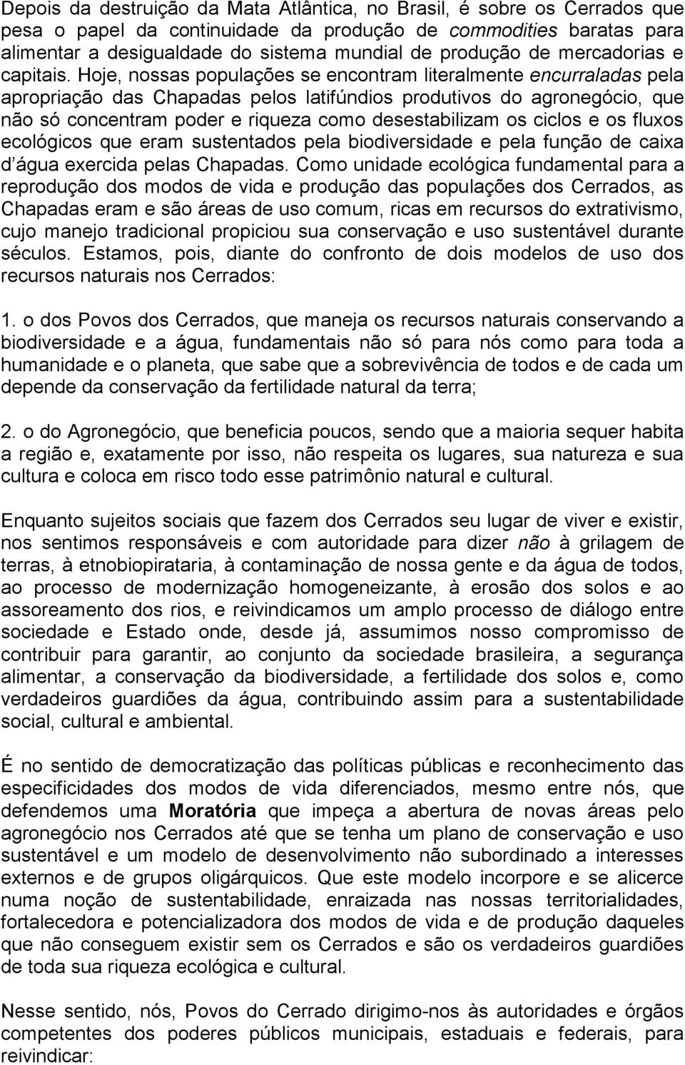 Hoje, nossas populações se encontram literalmente encurraladas pela apropriação das Chapadas pelos latifúndios produtivos do agronegócio, que não só concentram poder e riqueza como desestabilizam os