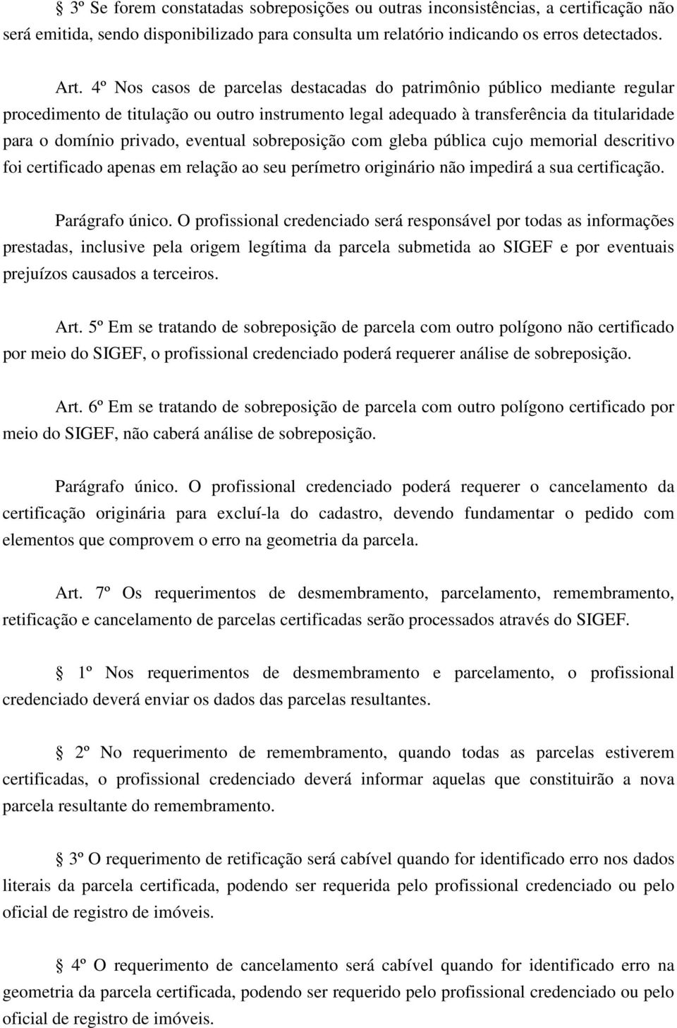 eventual sobreposição com gleba pública cujo memorial descritivo foi certificado apenas em relação ao seu perímetro originário não impedirá a sua certificação. Parágrafo único.