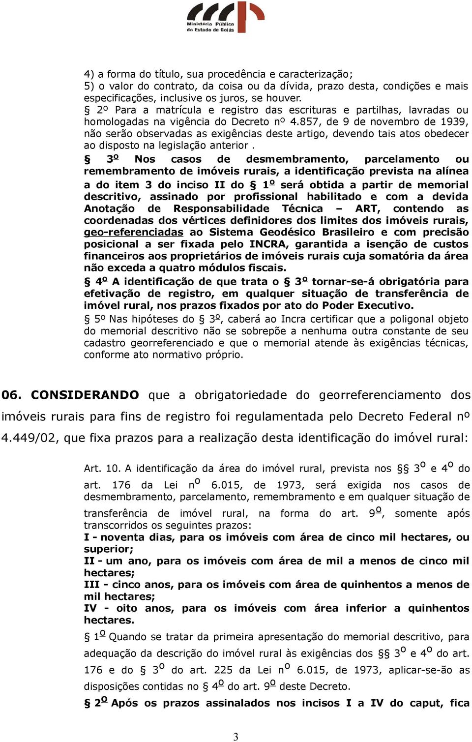 857, de 9 de novembro de 1939, não serão observadas as exigências deste artigo, devendo tais atos obedecer ao disposto na legislação anterior.