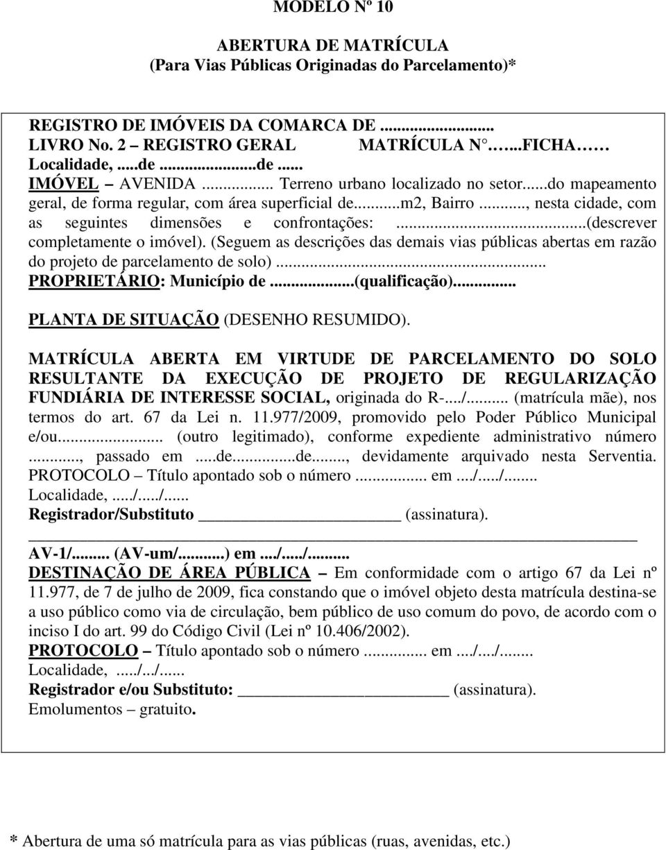 ..(descrever completamente o imóvel). (Seguem as descrições das demais vias públicas abertas em razão do projeto de parcelamento de solo)... PROPRIETÁRIO: Município de...(qualificação).