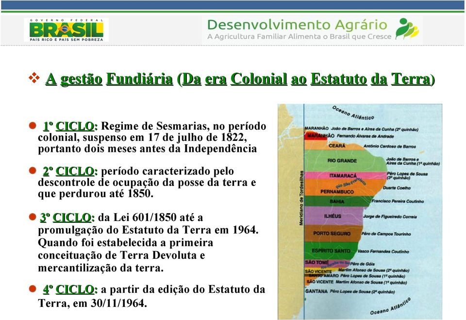 terra e que perdurou até 1850. 3º CICLO: da Lei 601/1850 até a promulgação do Estatuto da Terra em 1964.