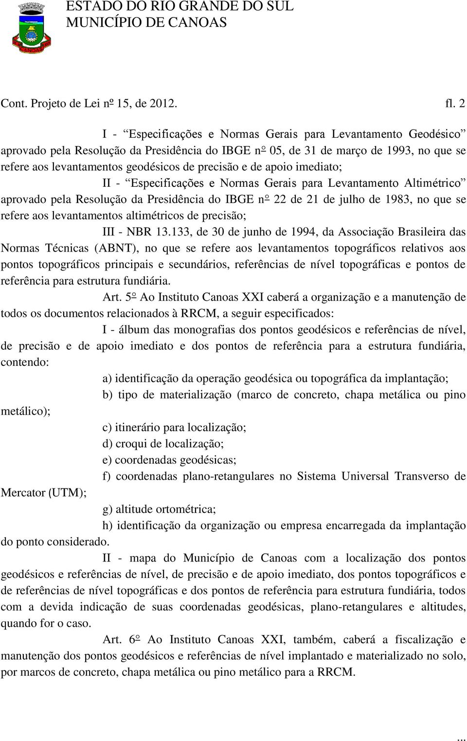 e de apoio imediato; II - Especificações e Normas Gerais para Levantamento Altimétrico aprovado pela Resolução da Presidência do IBGE n 22 de 21 de julho de 1983, no que se refere aos levantamentos