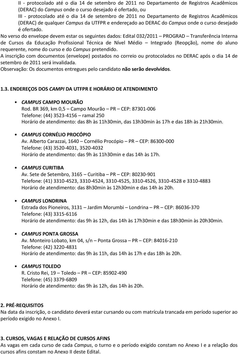 No verso do envelope devem estar os seguintes dados: Edital 032/2011 PROGRAD Transferência Interna de Cursos da Educação Profissional Técnica de Nível Médio Integrado (Reopção), nome do aluno