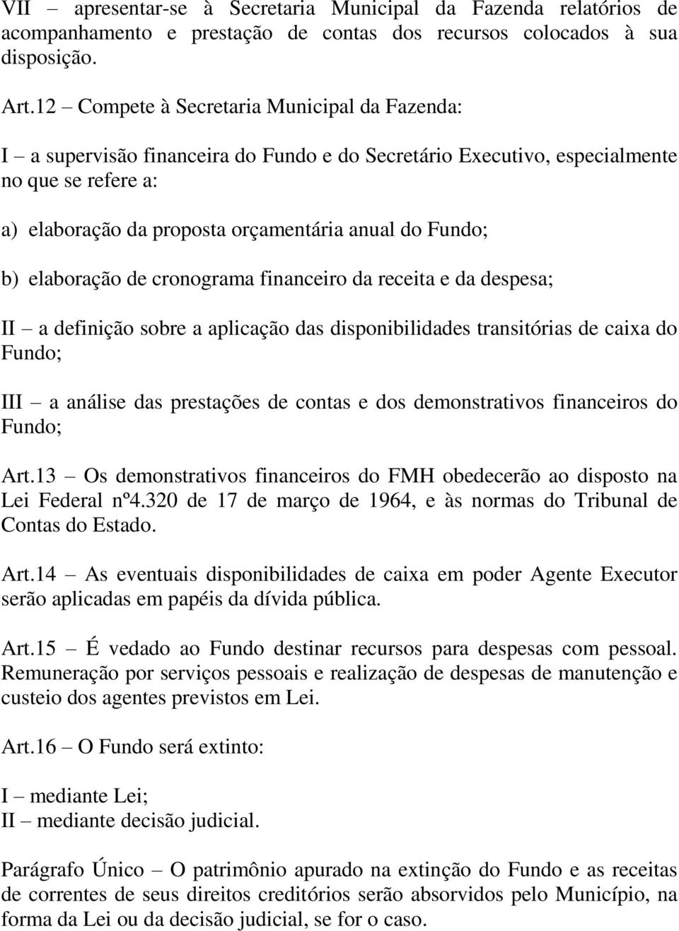 elaboração de cronograma financeiro da receita e da despesa; II a definição sobre a aplicação das disponibilidades transitórias de caixa do Fundo; III a análise das prestações de contas e dos