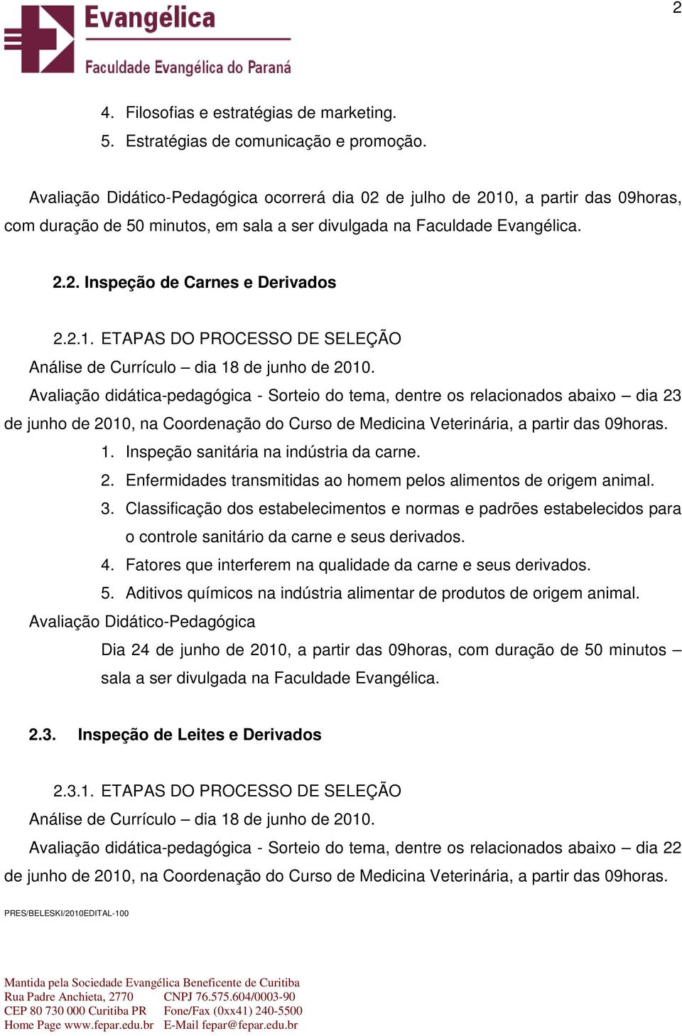 3. Classificação dos estabelecimentos e normas e padrões estabelecidos para o controle sanitário da carne e seus derivados. 4. Fatores que interferem na qualidade da carne e seus derivados. 5.