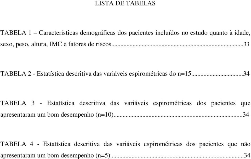 ..34 TABELA 3 - Estatística descritiva das variáveis espirométricas dos pacientes que apresentaram um bom desempenho