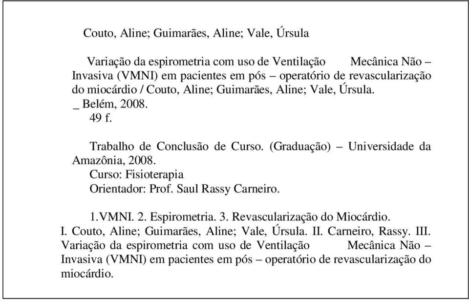 (Graduação) Universidade da Amazônia, 2008. Curso: Fisioterapia Orientador: Prof. Saul Rassy Carneiro. 1.VMNI. 2. Espirometria. 3. Revascularização do Miocárdio. I.