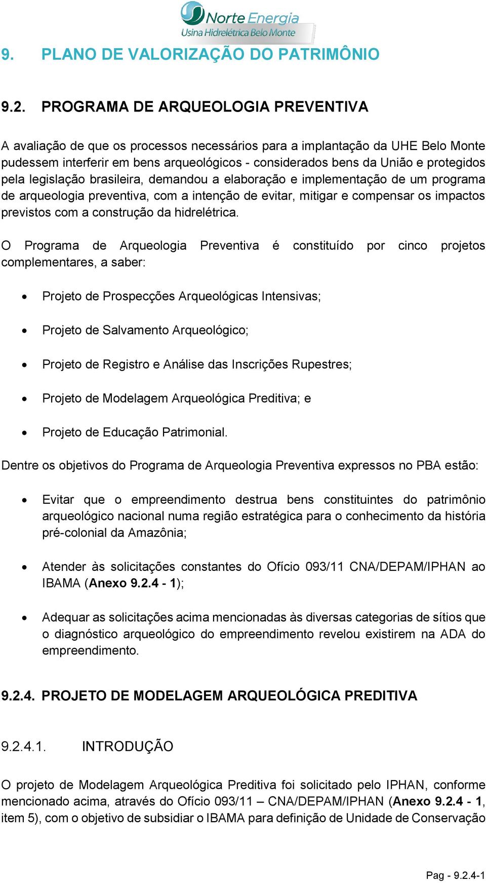 pela legislação brasileira, demandou a elaboração e implementação de um programa de arqueologia preventiva, com a intenção de evitar, mitigar e compensar os impactos previstos com a construção da