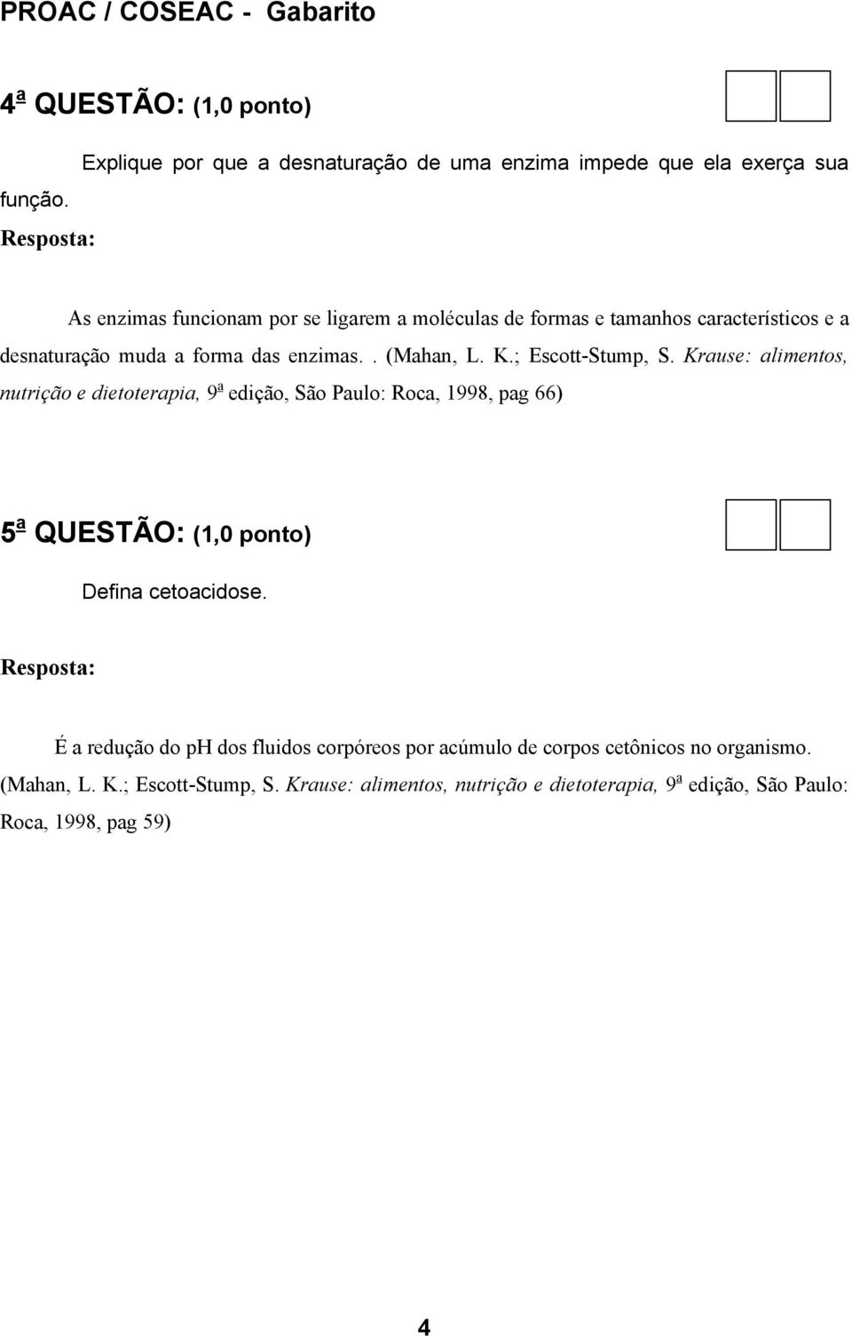 ; Escott-Stump, S. Krause: alimentos, nutrição e dietoterapia, 9 a edição, São Paulo: Roca, 1998, pag 66) 5 a QUESTÃO: (1,0 ponto) Defina cetoacidose.