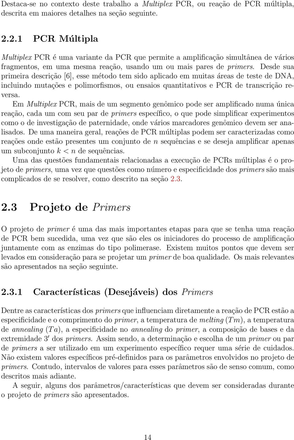 Desde sua primeira descrição [6], esse método tem sido aplicado em muitas áreas de teste de DNA, incluindo mutações e polimorfismos, ou ensaios quantitativos e PCR de transcrição reversa.