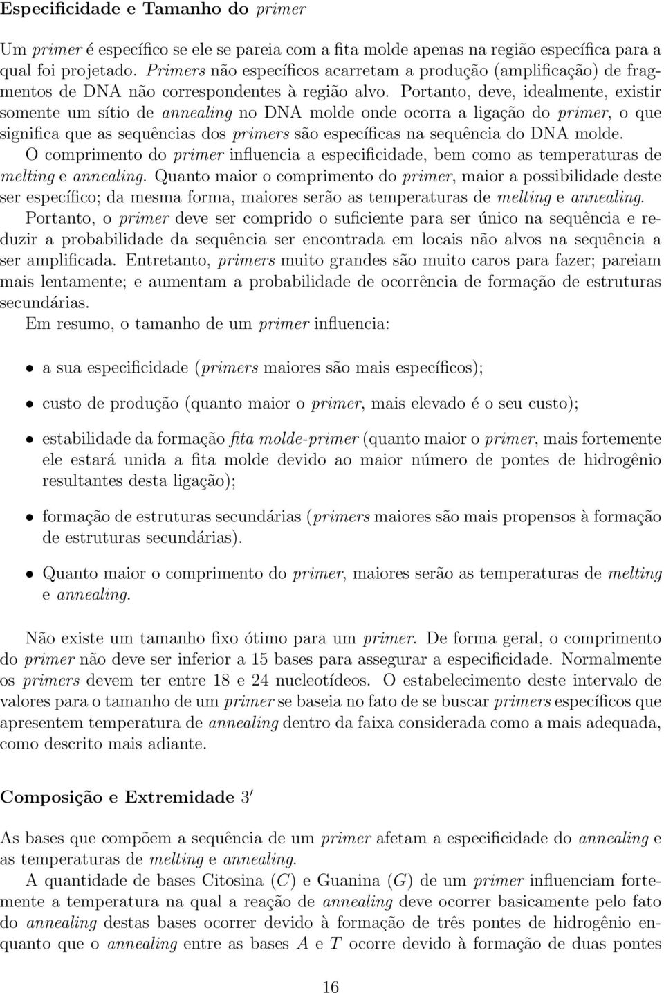 Portanto, deve, idealmente, existir somente um sítio de annealing no DNA molde onde ocorra a ligação do primer, o que significa que as sequências dos primers são específicas na sequência do DNA molde.