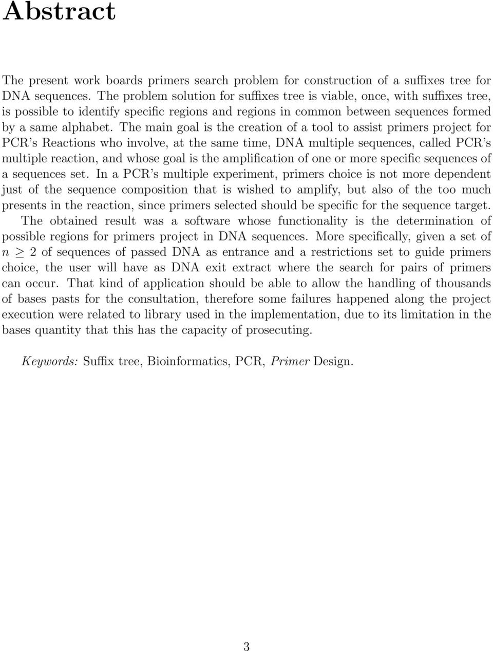 The main goal is the creation of a tool to assist primers project for PCR s Reactions who involve, at the same time, DNA multiple sequences, called PCR s multiple reaction, and whose goal is the