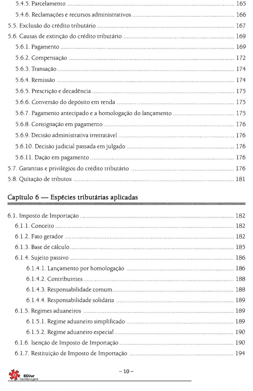 . 175 5.6.8. Consignação em pagamento 176 569. Decisão administrativa irretratável 176 5.6.10. Decisão judicial passada emjulgado 176 5.6.11. Dação em pagamento.. 176 5.7. Garantias e privilégios do crédito tributário 176 5.