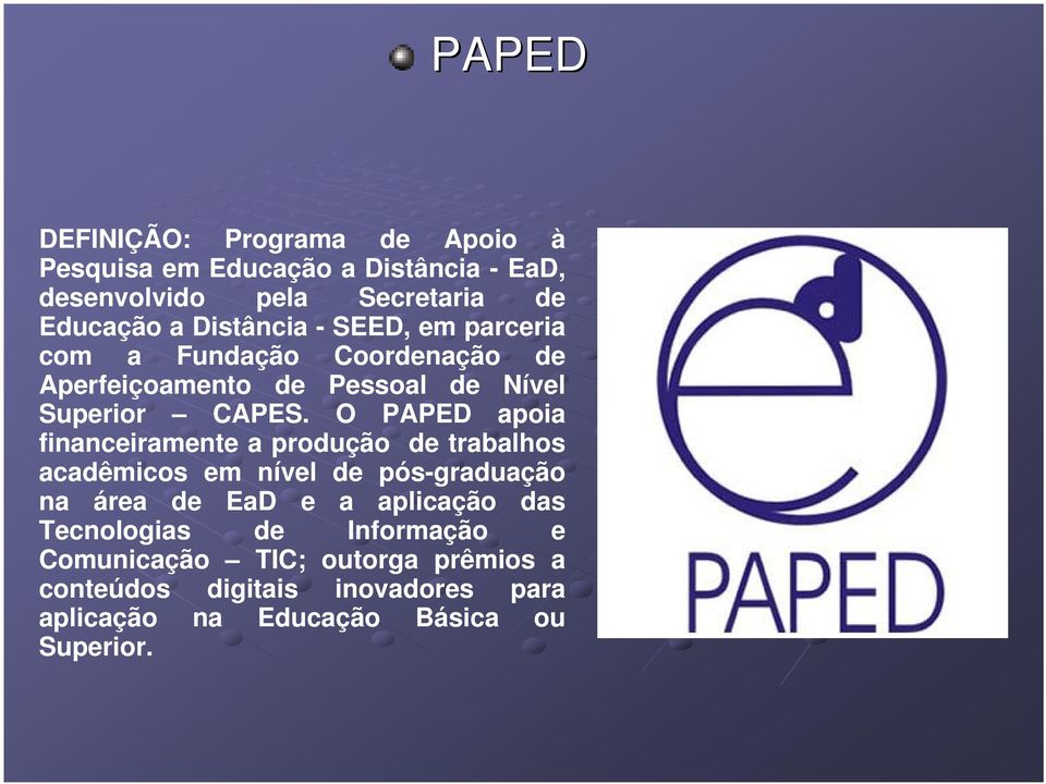O PAPED apoia financeiramente a produção de trabalhos acadêmicos em nível de pós-graduação na área de EaD e a aplicação das