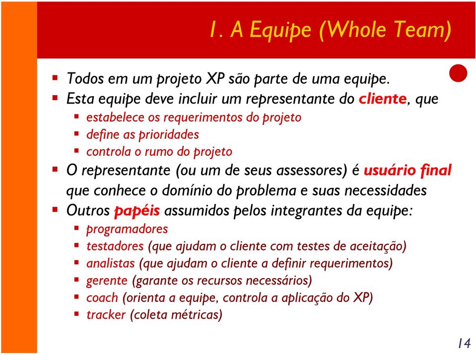 representante (ou um de seus assessores) é usuário final que conhece o domínio do problema e suas necessidades Outros papéis assumidos pelos integrantes da