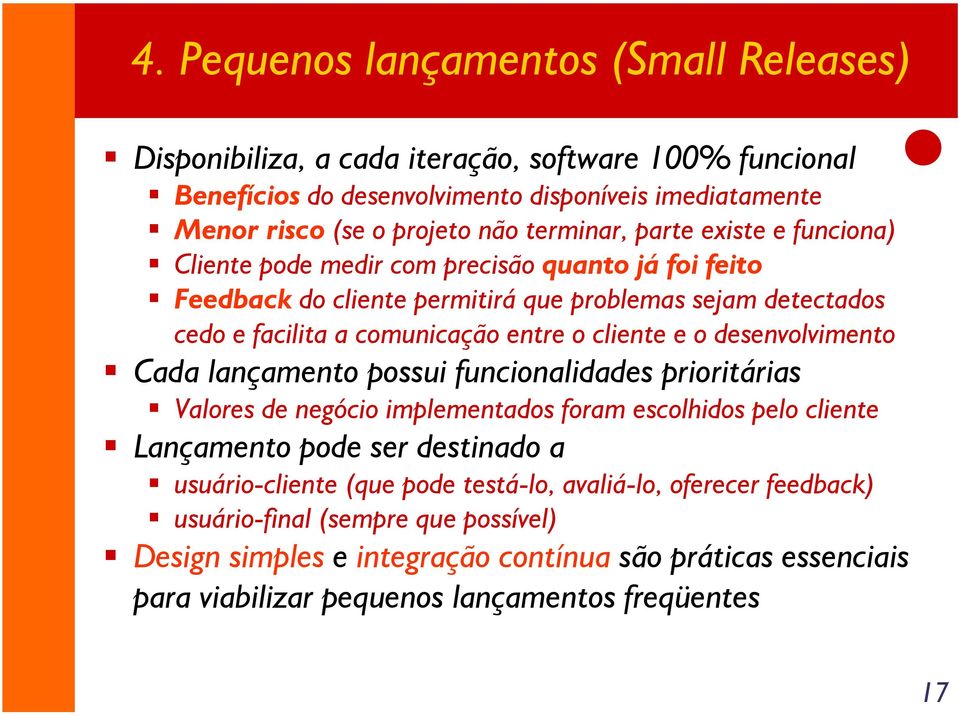 cliente e o desenvolvimento Cada lançamento possui funcionalidades prioritárias Valores de negócio implementados foram escolhidos pelo cliente Lançamento pode ser destinado a