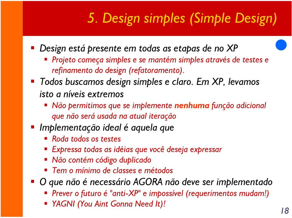 Em XP, levamos isto a níveis extremos Não permitimos que se implemente nenhuma função adicional que não será usada na atual iteração Implementação ideal é aquela que