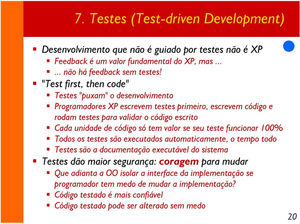 código só tem valor se seu teste funcionar 100% Todos os testes são executados automaticamente, o tempo todo Testes são a documentação executável do sistema Testes dão maior