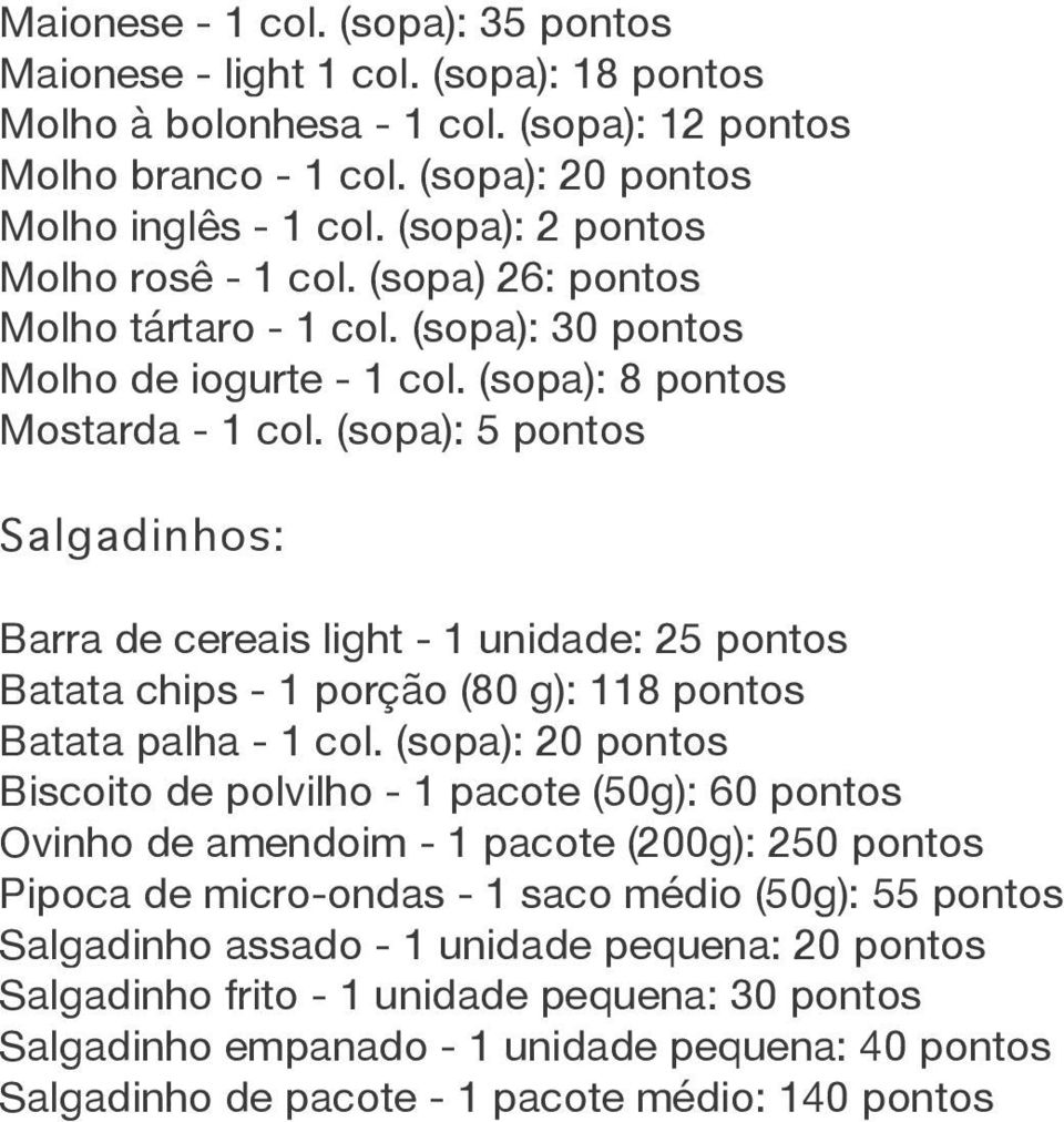 (sopa): 5 pontos Salgadinhos: Barra de cereais light - 1 unidade: 25 pontos Batata chips - 1 porção (80 g): 118 pontos Batata palha - 1 col.