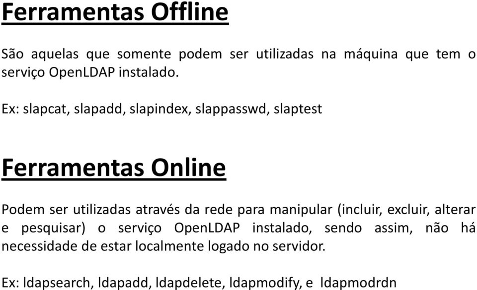 Ex: slapcat, slapadd, slapindex, slappasswd, slaptest Ferramentas Online Podem ser utilizadas através da rede