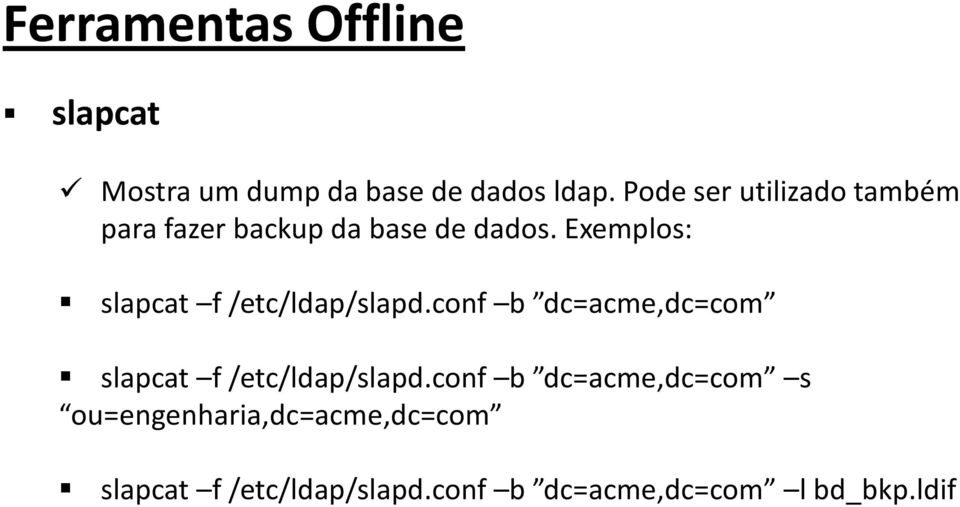 Exemplos: slapcat f /etc/ldap/slapd.