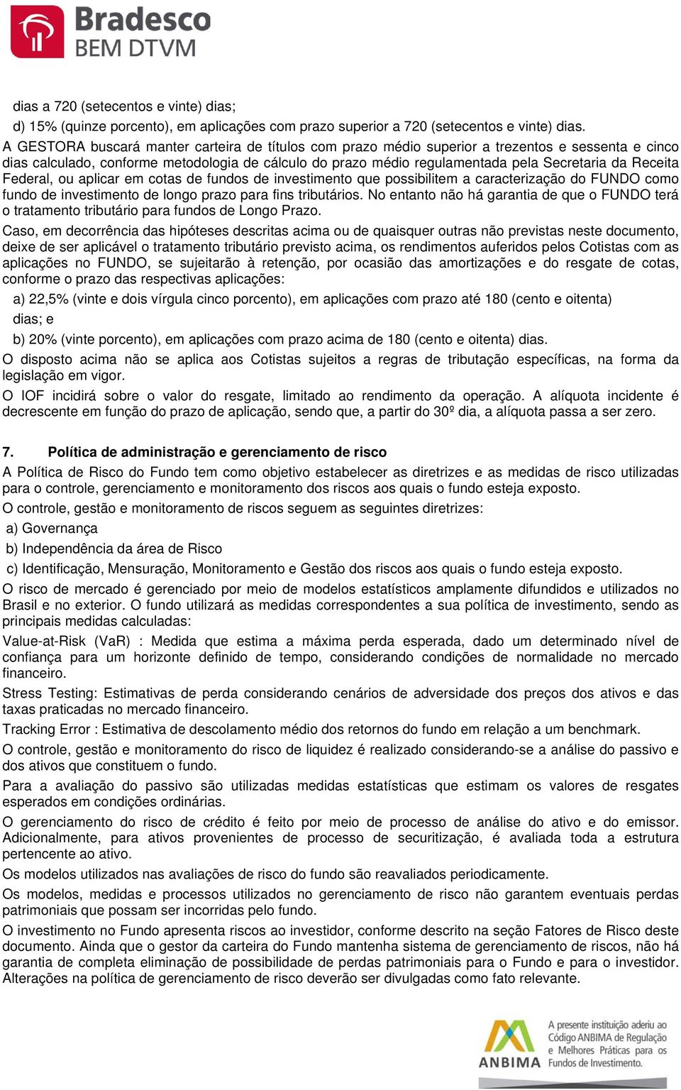 Receita Federal, ou aplicar em cotas de fundos de investimento que possibilitem a caracterização do FUNDO como fundo de investimento de longo prazo para fins tributários.