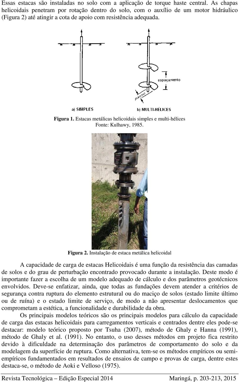 Estacas metálicas helicoidais simples e multi-hélices Fonte: Kulhawy, 1985. Figura.