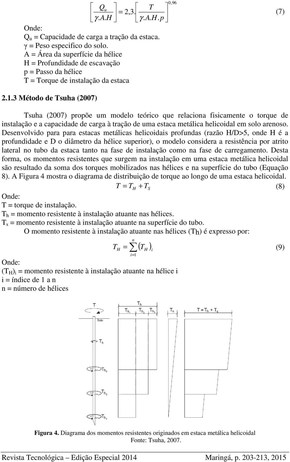 3 Método de Tsuha (007) Tsuha (007) propõe um modelo teórico que relaciona fisicamente o torque de instalação e a capacidade de carga à tração de uma estaca metálica helicoidal em solo arenoso.