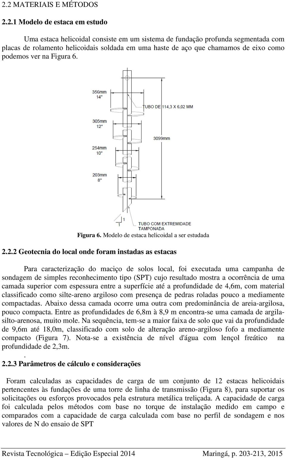 podemos ver na Figura 6. Figura 6. Modelo de estaca helicoidal a ser estudada.