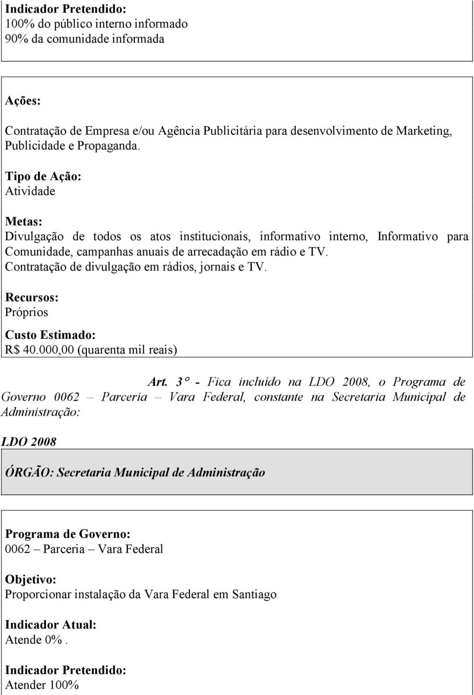 Contratação de divulgação em rádios, jornais e TV. Próprios R$ 40.000,00 (quarenta mil reais) Art.