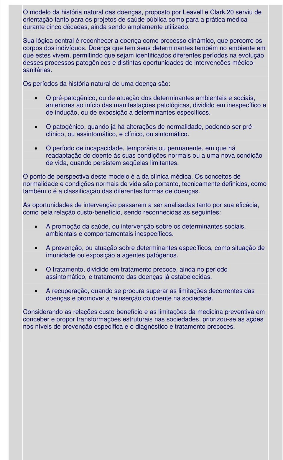 Doença que tem seus determinantes também no ambiente em que estes vivem, permitindo que sejam identificados diferentes períodos na evolução desses processos patogênicos e distintas oportunidades de