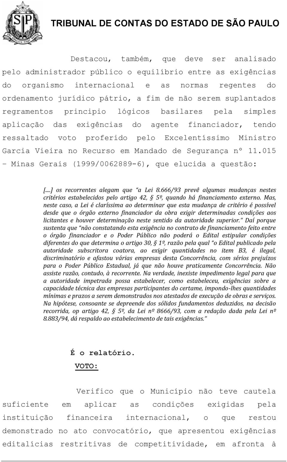 em Mandado de Segurança nº 11.015 Minas Gerais (1999/0062889-6), que elucida a questão: [...] os recorrentes alegam que a Lei 8.
